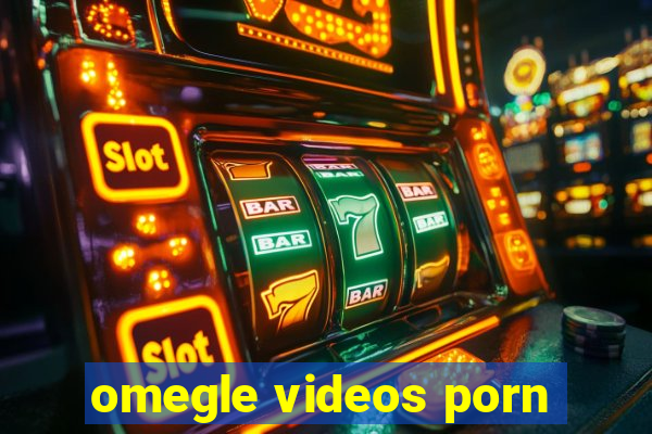 omegle videos porn